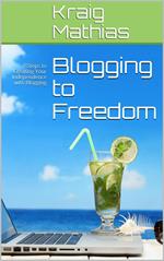 Blogging to Freedom: 7 Steps to Creating Your Independence with Blogging