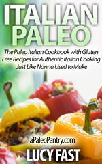 Italian Paleo: The Paleo Italian Cookbook with Gluten Free Recipes for Authentic Italian Cooking Just Like Nonna Used to Make