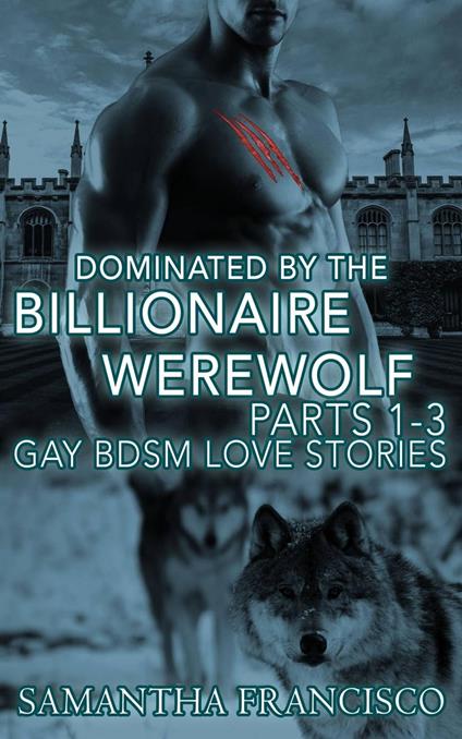 Dominated By The Billionaire Werewolf, Parts 1-3 - Samantha Francisco - ebook