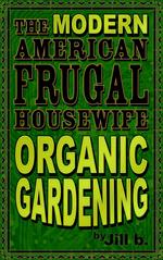 The Modern American Frugal Housewife Book #2: Organic Gardening