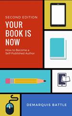 Your Book Is Now: How to Become a Self-Published Author