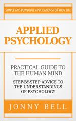 Applied Psychology: Practical Guide to the Human Mind, Step-by-Step Advice to the Understandings of Psychology