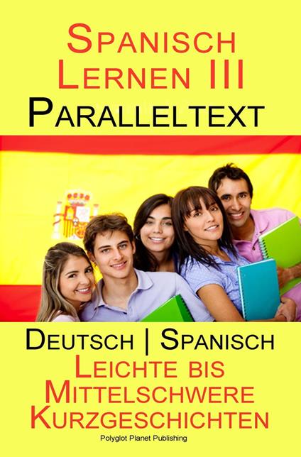 Spanisch Lernen III - Paralleltext (Deutsch - Spanisch) Leichte bis Mittelschwere Kurzgeschichten