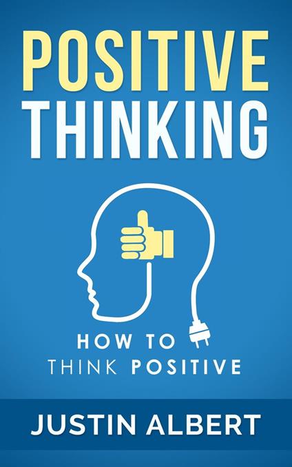 Positive Thinking: How To Think Positive - The Power of Affirmations: Change Your Life - Positive Affirmations - Positive Thoughts - Positive Psychology