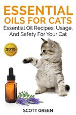 Essential Oils For Cats : Essential Oil Recipes, Usage, And Safety For Your Cat