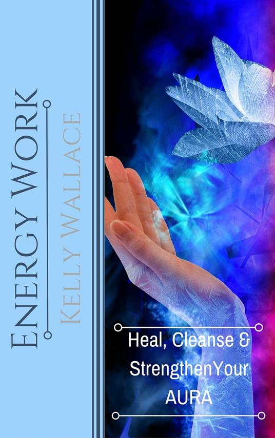 Energy Work - Heal, Cleanse, And Strengthen Your Aura