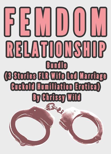 Femdom Relationship Bundle (3 Stories FLR Wife Led Marriage Cuckold Humiliation Erotica)
