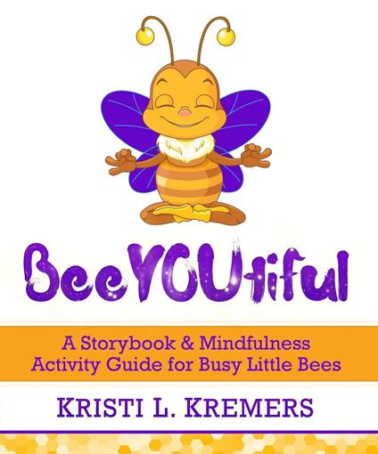 BeeYOUtiful: A Storybook & Mindfulness Activity Guide for Busy Little Bees