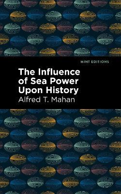 The Influence of Sea Power Upon History - Alfred T. Mahan - cover