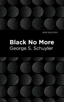 Black No More: Being an Account of the Strange and Wonderful Workings of Science in the Land of the Free A.D. 1933-1940 - George S. Schuyler,George S. Schuyler - cover