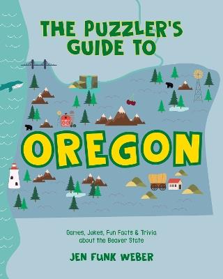 The Puzzler's Guide to Oregon: Games, Jokes, Fun Facts & Trivia about the Beaver State - Jen Funk Weber - cover