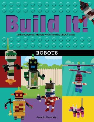 Build It! Robots: Make Supercool Models with Your Favorite LEGO® Parts - Jennifer Kemmeter - cover