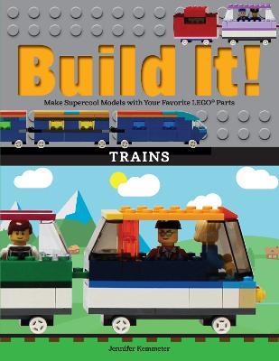 Build It! Trains: Make Supercool Models with Your Favorite LEGO® Parts - Jennifer Kemmeter - cover