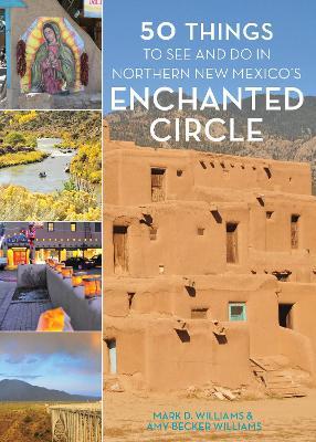 50 Things to See and Do in Northern New Mexico's Enchanted Circle - Mark D. Williams,Amy Becker Williams - cover