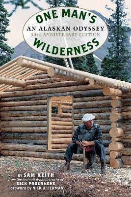 One Man's Wilderness, 50th Anniversary Edition: An Alaskan Odyssey - Richard Louis Proenneke,Sam Keith - cover