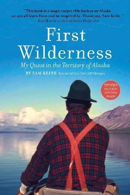 First Wilderness, Revised Edition: My Quest in the Territory of Alaska - Sam Keith - cover