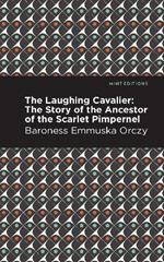 The Laughing Cavalier: The Story of the Ancestor of the Scarlet Pimpernel