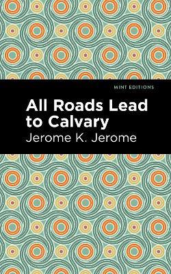 All Roads Lead to Calvary - Jerome K. Jerome - cover