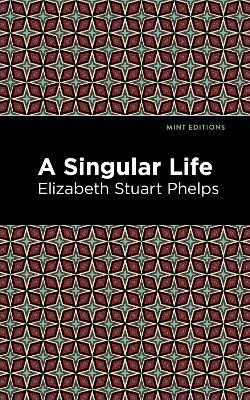 A Singular Life - Elizabeth Stuary Phelps - cover