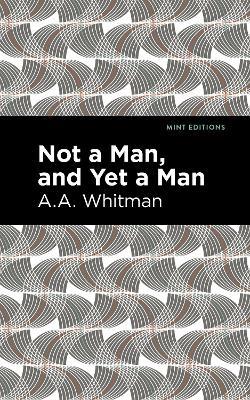 Not a Man, and Yet a Man - A. A. Whitman - cover