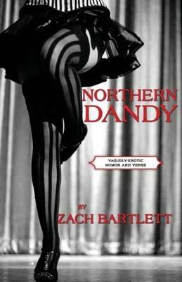 Northern Dandy: Vaguely-Erotic Humor and Verse - Zach Bartlett - cover