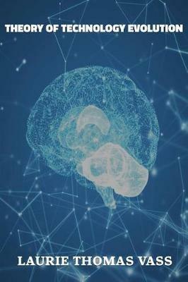 The Theory of Technology Evolution - Laurie Thomas Vass - cover