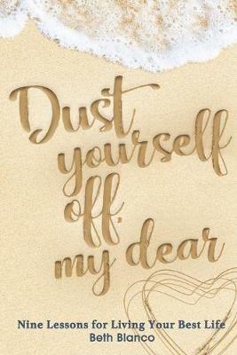Dust Yourself Off, My Dear: Nine Lessons for Living Your Best Life - Blanco Beth - cover