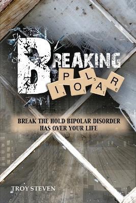 Breaking Bipolar - Troy Steven - cover