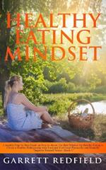 Healthy Eating Mindset: Complete Step-by-Step Guide on How to Obtain the Best Mindset for Healthy Eating to Create a Healthy Relationship with Food and Feel Great Physically and Mentally