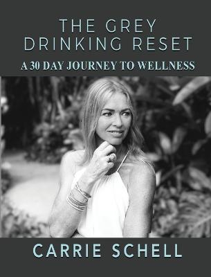 The Grey Drinking Reset: A 30 Day Journey to Wellness - Carrie Schell - cover