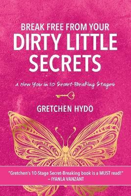 Break Free From Your Dirty Little Secrets - Gretchen Hydo - cover