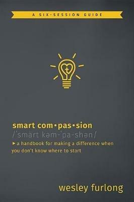 Smart Compassion: A Handbook for Making a Difference When You Don't Know Where to Start - Wesley Furlong - cover