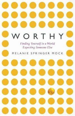 Worthy: Finding Yourself in a World Expecting Someone Else - Melanie Mock - cover