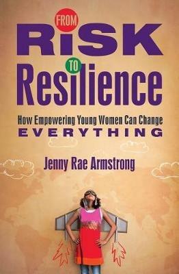 From Risk to Resilience: How Empowering Young Women Can Change Everything - Jenny Rae Armstrong - cover
