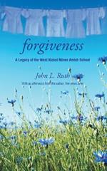 Forgiveness: A Legacy of the West Nickel Mines Amish School
