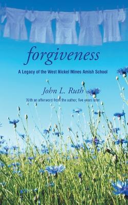 Forgiveness: A Legacy of the West Nickel Mines Amish School - John Ruth - cover