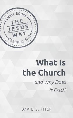 What Is the Church and Why Does It Exist? - David E Fitch - cover