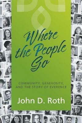 Where the People Go: Community, Generosity, and the Story of Everence - John D Roth - cover