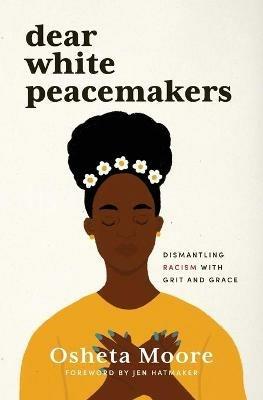 Dear White Peacemakers: Dismantling Racism with Grit and Grace - Osheta Moore - cover