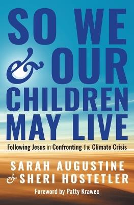 So We and Our Children May Live: Following Jesus in Confronting the Climate Crisis - Sarah Augustine,Sheri Hostetler - cover