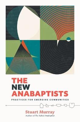 The New Anabaptists: Practices for Emerging Communities - Stuart Murray - cover