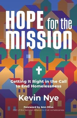 Hope for the Mission: Getting It Right in the Call to End Homelessness - Kevin Nye - cover