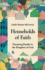 Households of Faith: Practicing Family in the Kingdom of God