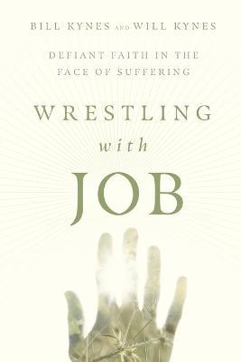 Wrestling with Job - Defiant Faith in the Face of Suffering - Bill Kynes,Will Kynes - cover
