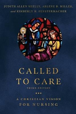 Called to Care – A Christian Vision for Nursing - Judith Allen Shelly,Arlene B. Miller,Kimberly H. Fenstermacher - cover