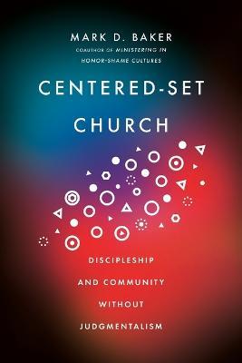 Centered-Set Church - Discipleship and Community Without Judgmentalism - Mark D. Baker - cover