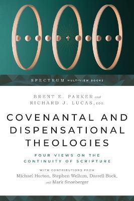 Covenantal and Dispensational Theologies – Four Views on the Continuity of Scripture - Brent E. Parker,Richard J. Lucas - cover