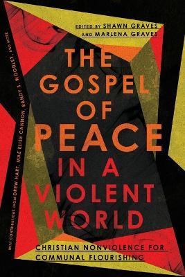 The Gospel of Peace in a Violent World - Christian Nonviolence for Communal Flourishing - Shawn Graves,Marlena Graves - cover
