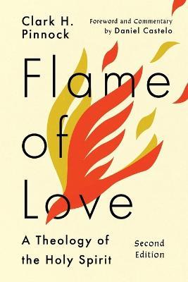 Flame of Love - A Theology of the Holy Spirit - Clark H. Pinnock,Daniel Castelo - cover