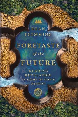 Foretaste of the Future - Reading Revelation in Light of God`s Mission - Dean Flemming - cover